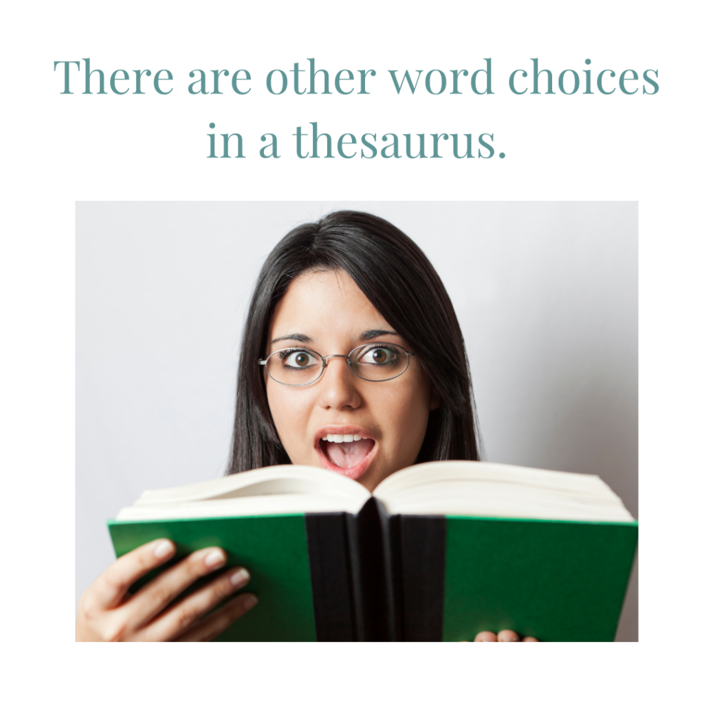 There are other word choices in a thesaurus.