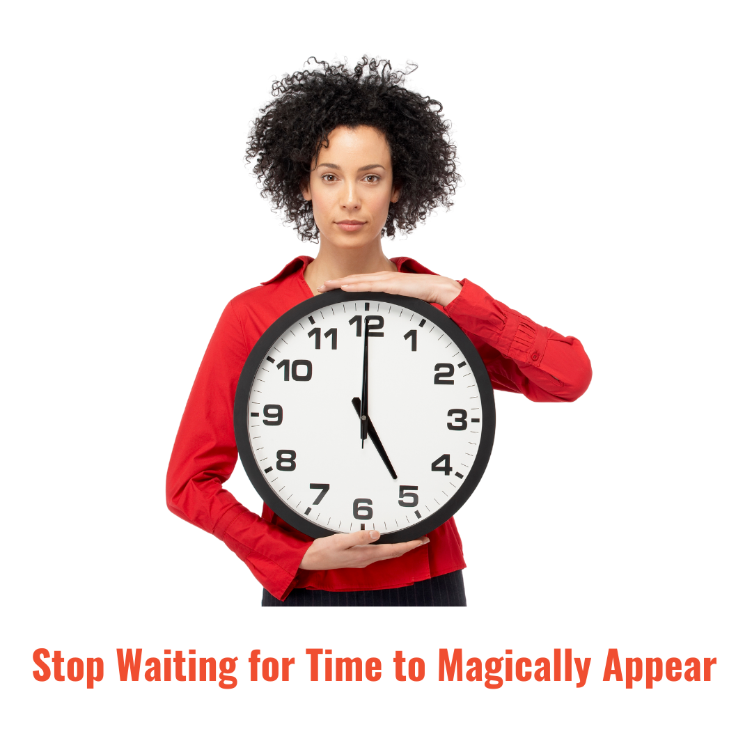 Stop Waiting for Time to Magically Appear