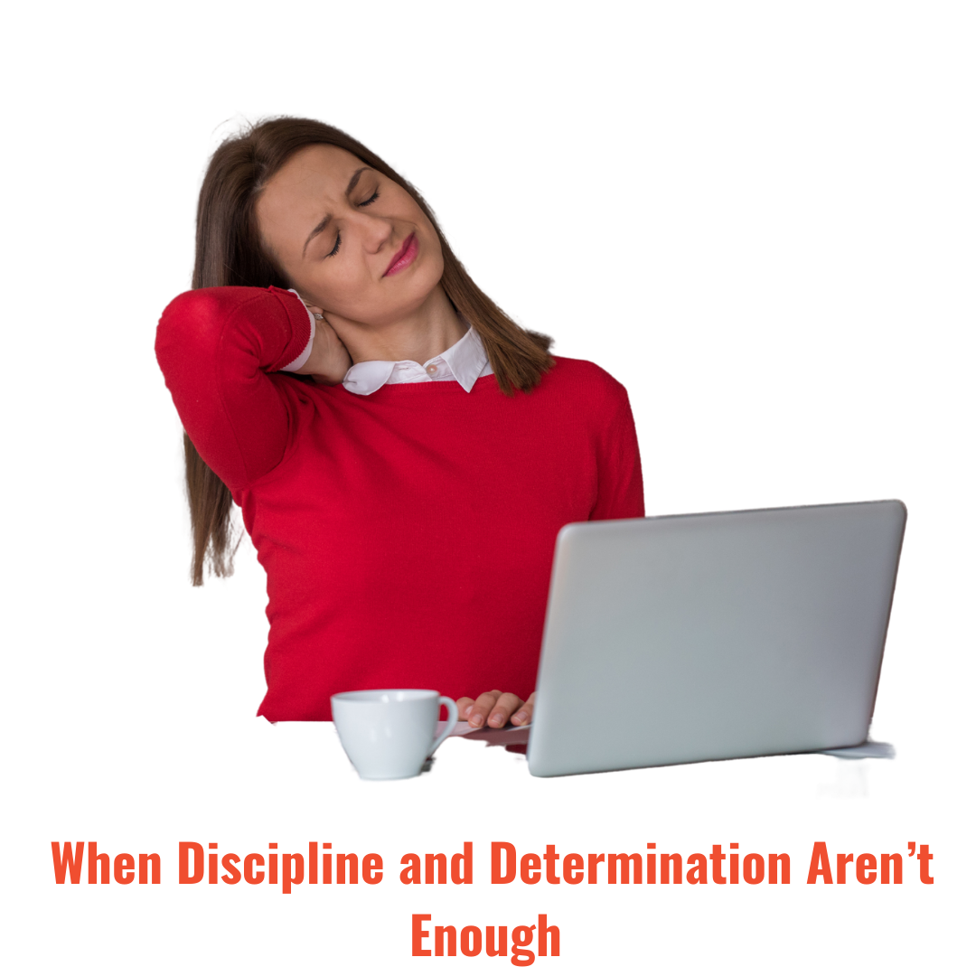 When Discipline and Determination Aren’t Enough