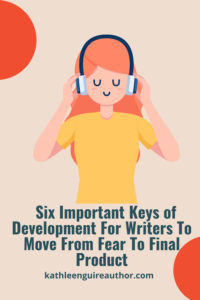 Six Important Keys of Development For Writers To Move From Fear To Final Product