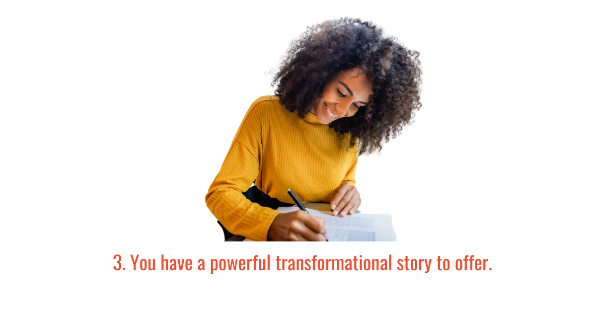 3. You have a powerful transformational story to offer. 