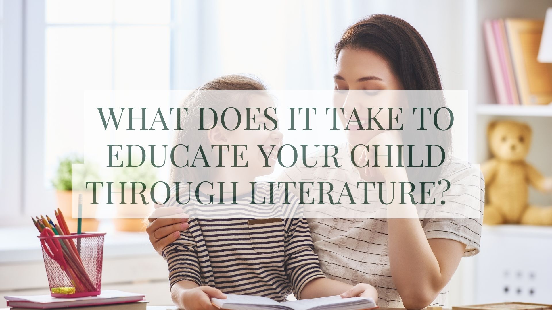 What Does It Take to Educate Your Child Through Literature Without A Curriculum?